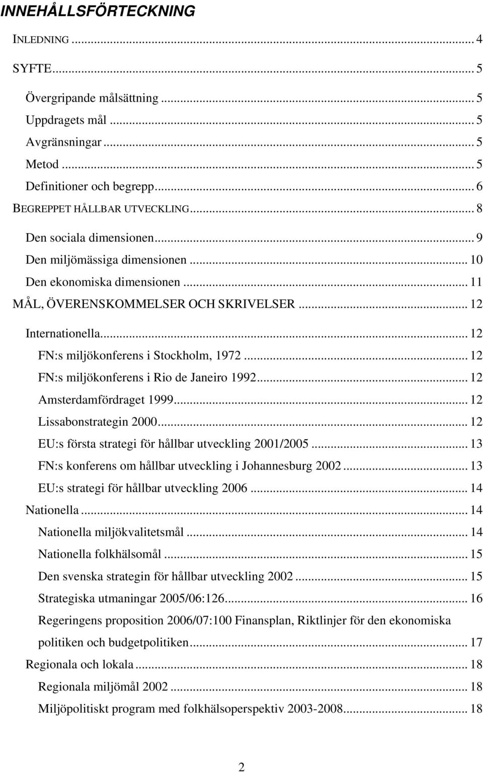 .. 12 FN:s miljökonferens i Stockholm, 1972... 12 FN:s miljökonferens i Rio de Janeiro 1992... 12 Amsterdamfördraget 1999... 12 Lissabonstrategin 2000.