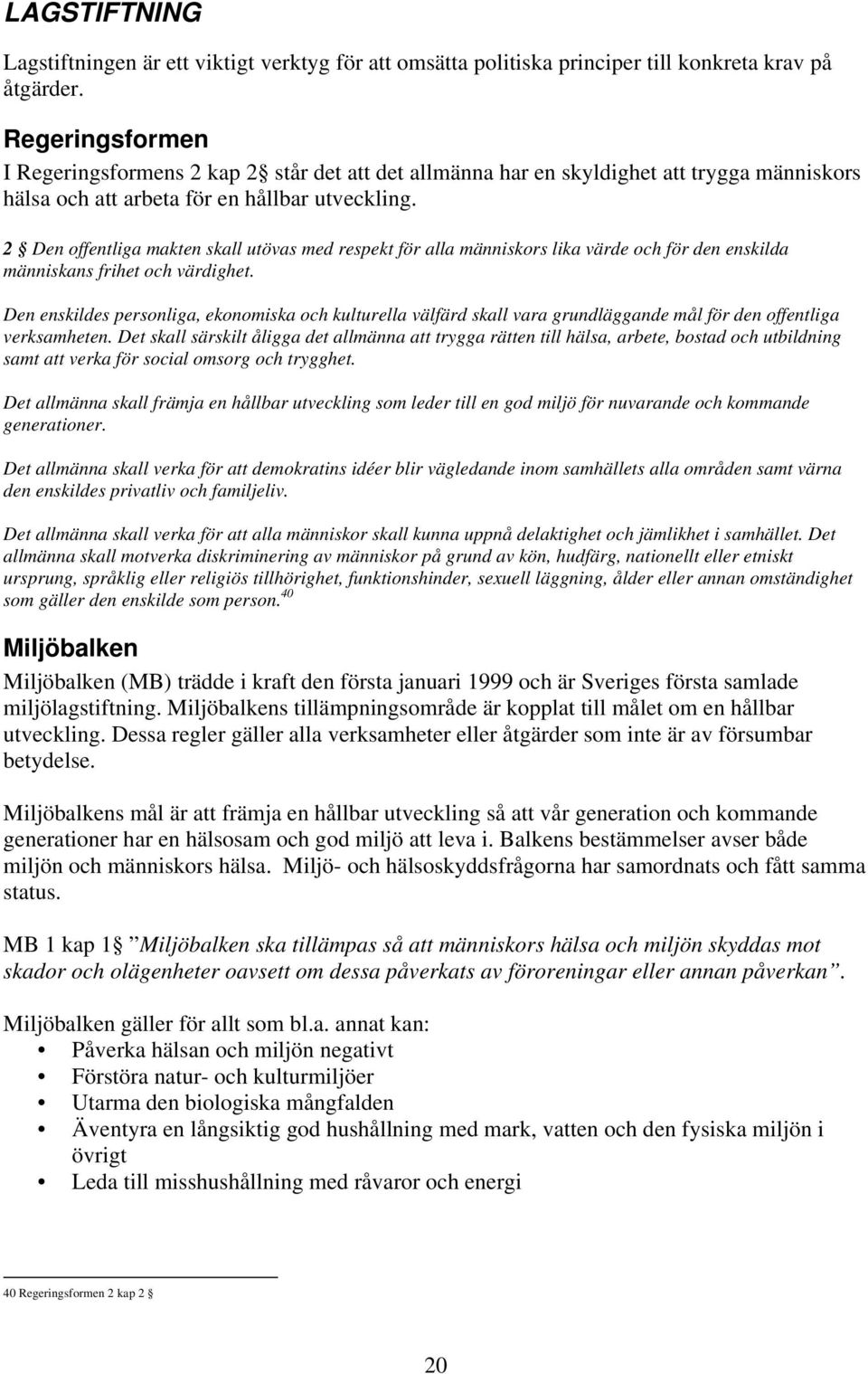 2 Den offentliga makten skall utövas med respekt för alla människors lika värde och för den enskilda människans frihet och värdighet.