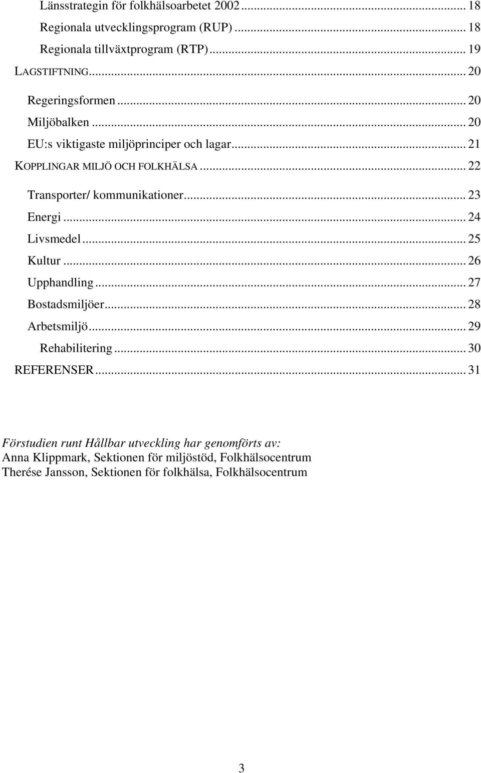 .. 22 Transporter/ kommunikationer... 23 Energi... 24 Livsmedel... 25 Kultur... 26 Upphandling... 27 Bostadsmiljöer... 28 Arbetsmiljö... 29 Rehabilitering.