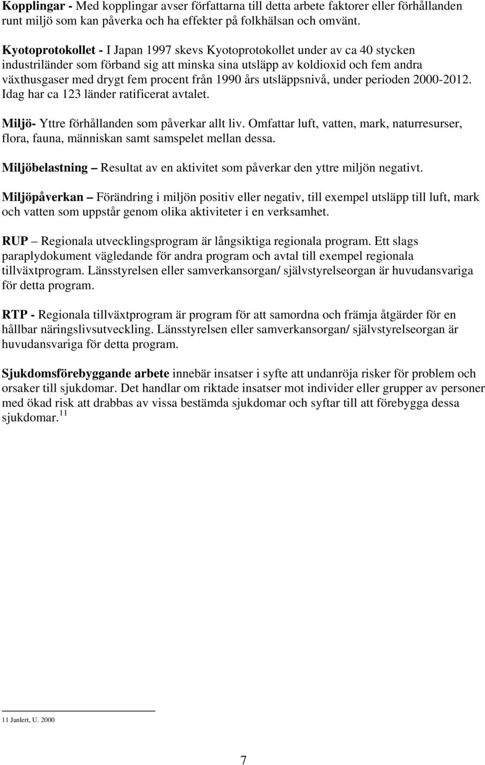 1990 års utsläppsnivå, under perioden 2000-2012. Idag har ca 123 länder ratificerat avtalet. Miljö- Yttre förhållanden som påverkar allt liv.