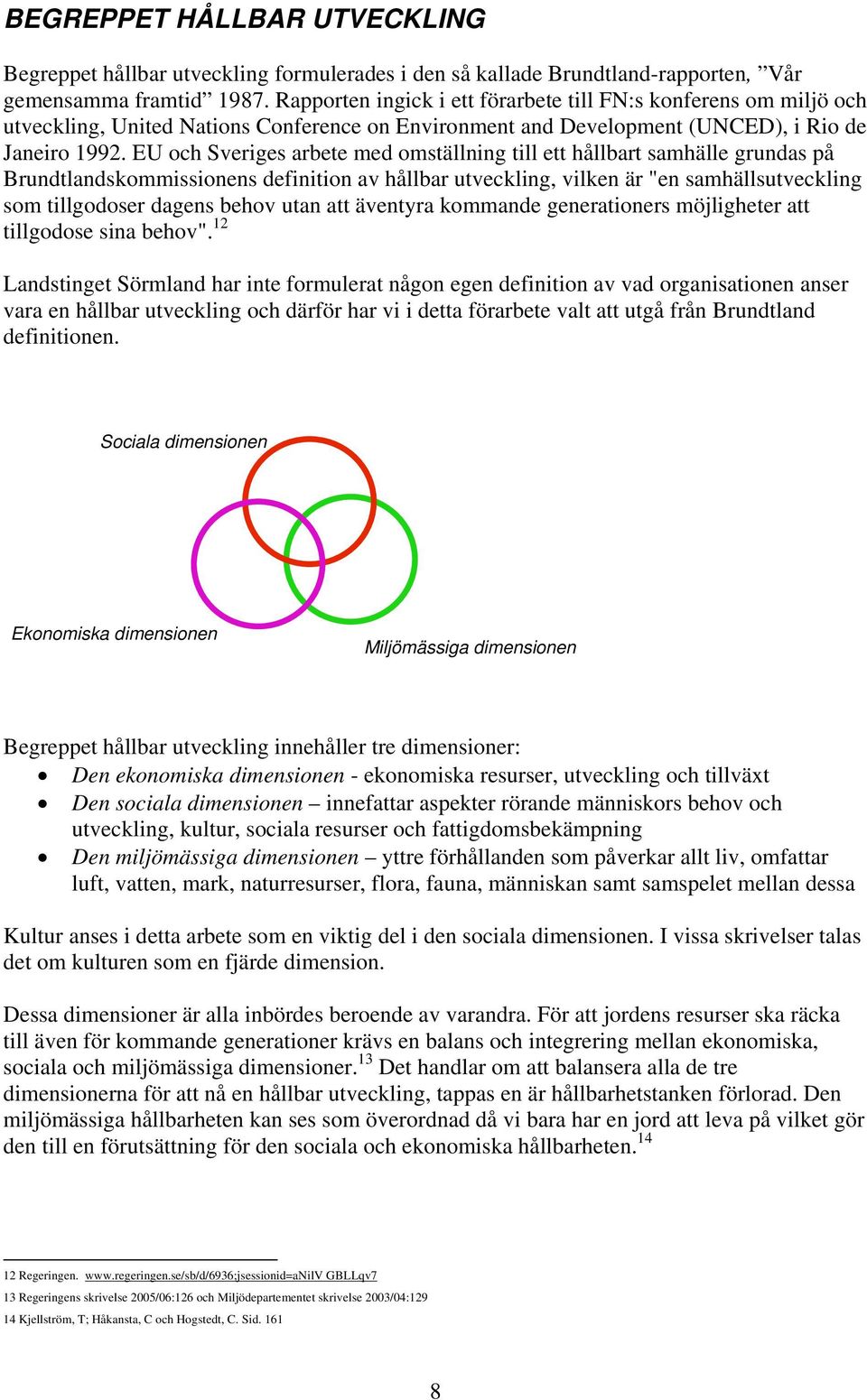 EU och Sveriges arbete med omställning till ett hållbart samhälle grundas på Brundtlandskommissionens definition av hållbar utveckling, vilken är "en samhällsutveckling som tillgodoser dagens behov