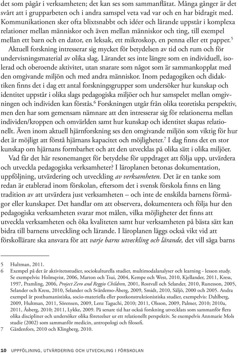 ett mikroskop, en penna eller ett papper. 5 Aktuell forskning intresserar sig mycket för betydelsen av tid och rum och för undervisningsmaterial av olika slag.