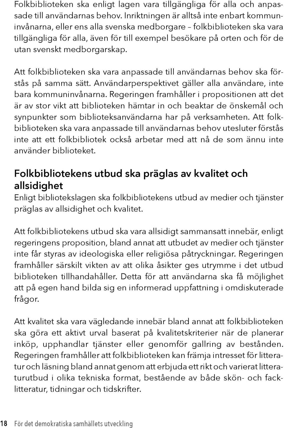 medborgarskap. Att folkbiblioteken ska vara anpassade till användarnas behov ska förstås på samma sätt. Användarperspektivet gäller alla användare, inte bara kommuninvånarna.