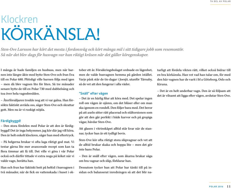 I många år hade familjen en husbuss, men när barnen inte längre åkte med bytte Sten-Ove och frun Eva till en Polar 680. Plötsligt ville barnen följa med igen men då blev vagnen lite för liten.