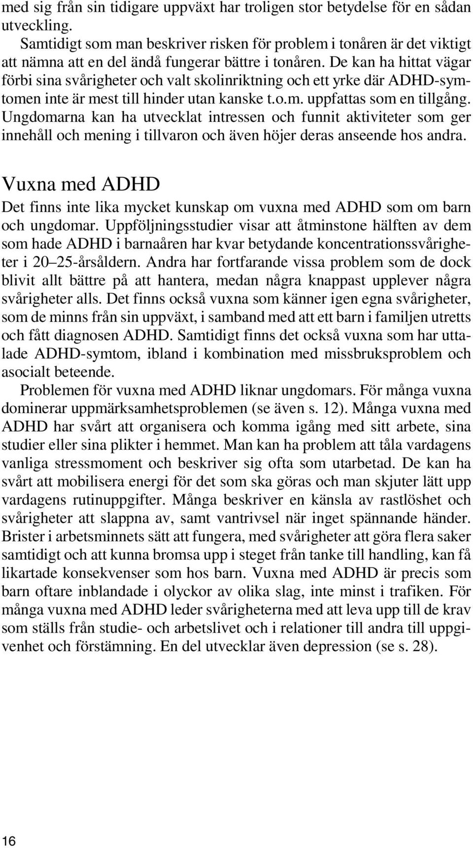 De kan ha hittat vägar förbi sina svårigheter och valt skolinriktning och ett yrke där ADHD-symtomen inte är mest till hinder utan kanske t.o.m. uppfattas som en tillgång.