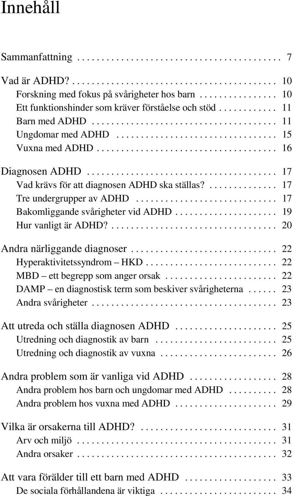 .................................... 16 Diagnosen ADHD....................................... 17 Vad krävs för att diagnosen ADHD ska ställas?.............. 17 Tre undergrupper av ADHD.