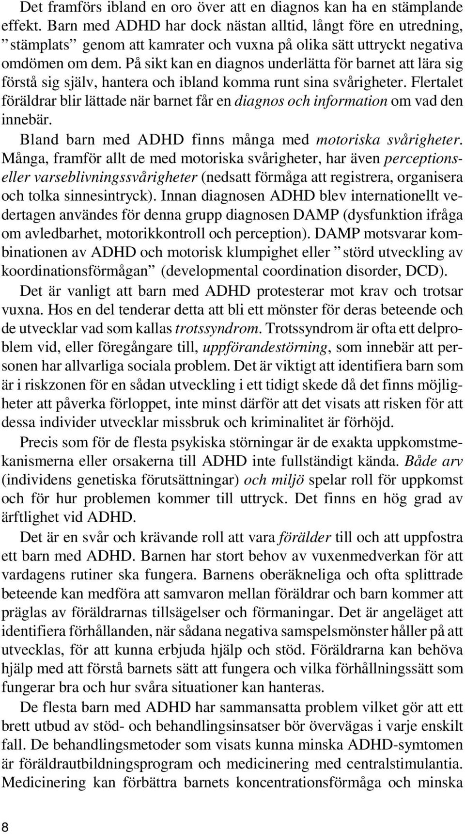 På sikt kan en diagnos underlätta för barnet att lära sig förstå sig själv, hantera och ibland komma runt sina svårigheter.