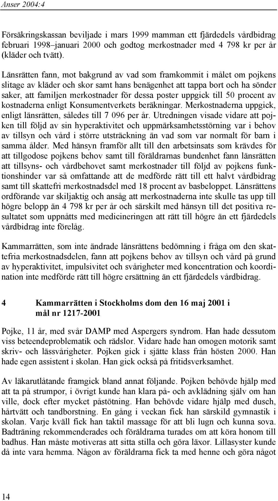 uppgick till 50 procent av kostnaderna enligt Konsumentverkets beräkningar. Merkostnaderna uppgick, enligt länsrätten, således till 7 096 per år.