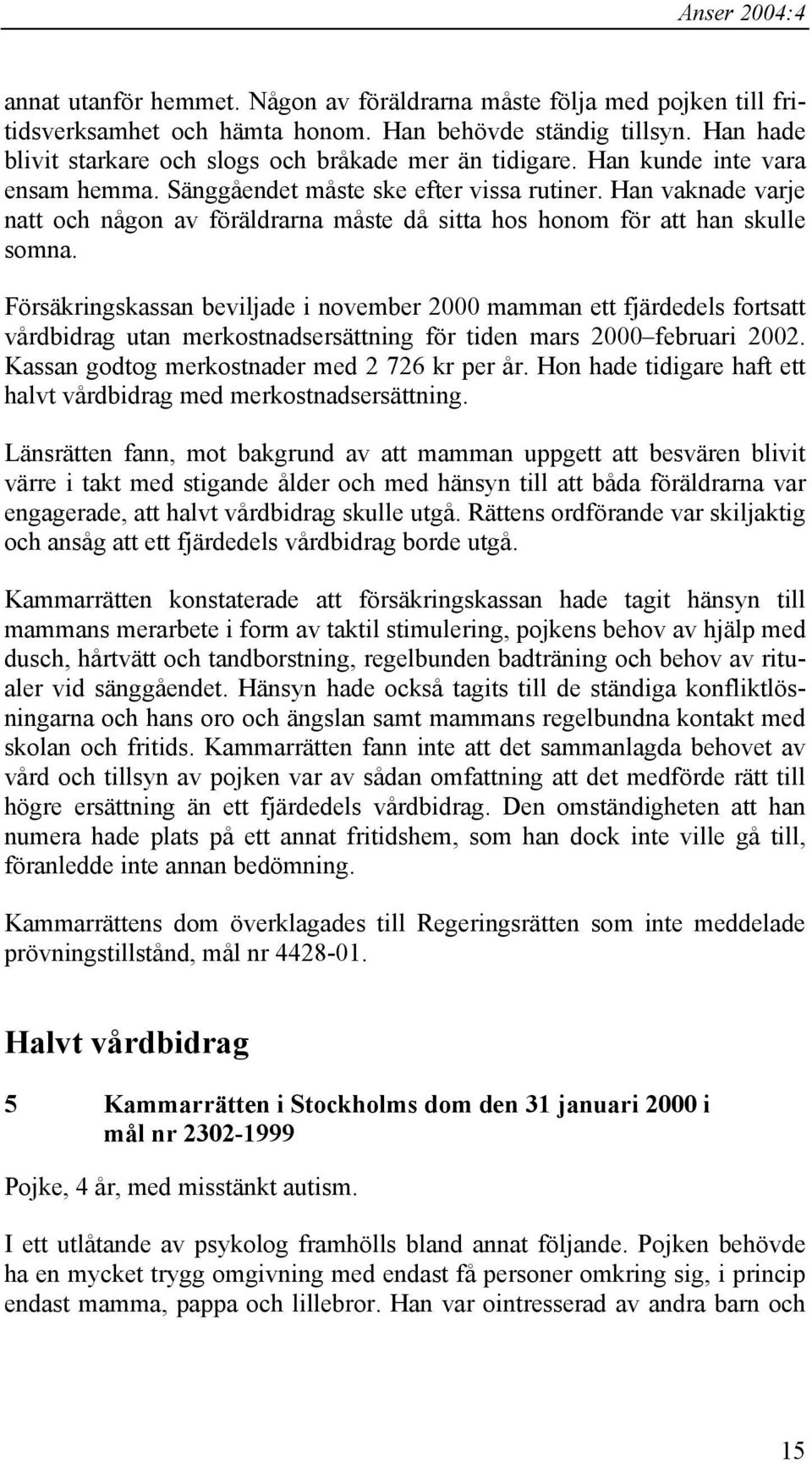 Försäkringskassan beviljade i november 2000 mamman ett fjärdedels fortsatt vårdbidrag utan merkostnadsersättning för tiden mars 2000 februari 2002. Kassan godtog merkostnader med 2 726 kr per år.