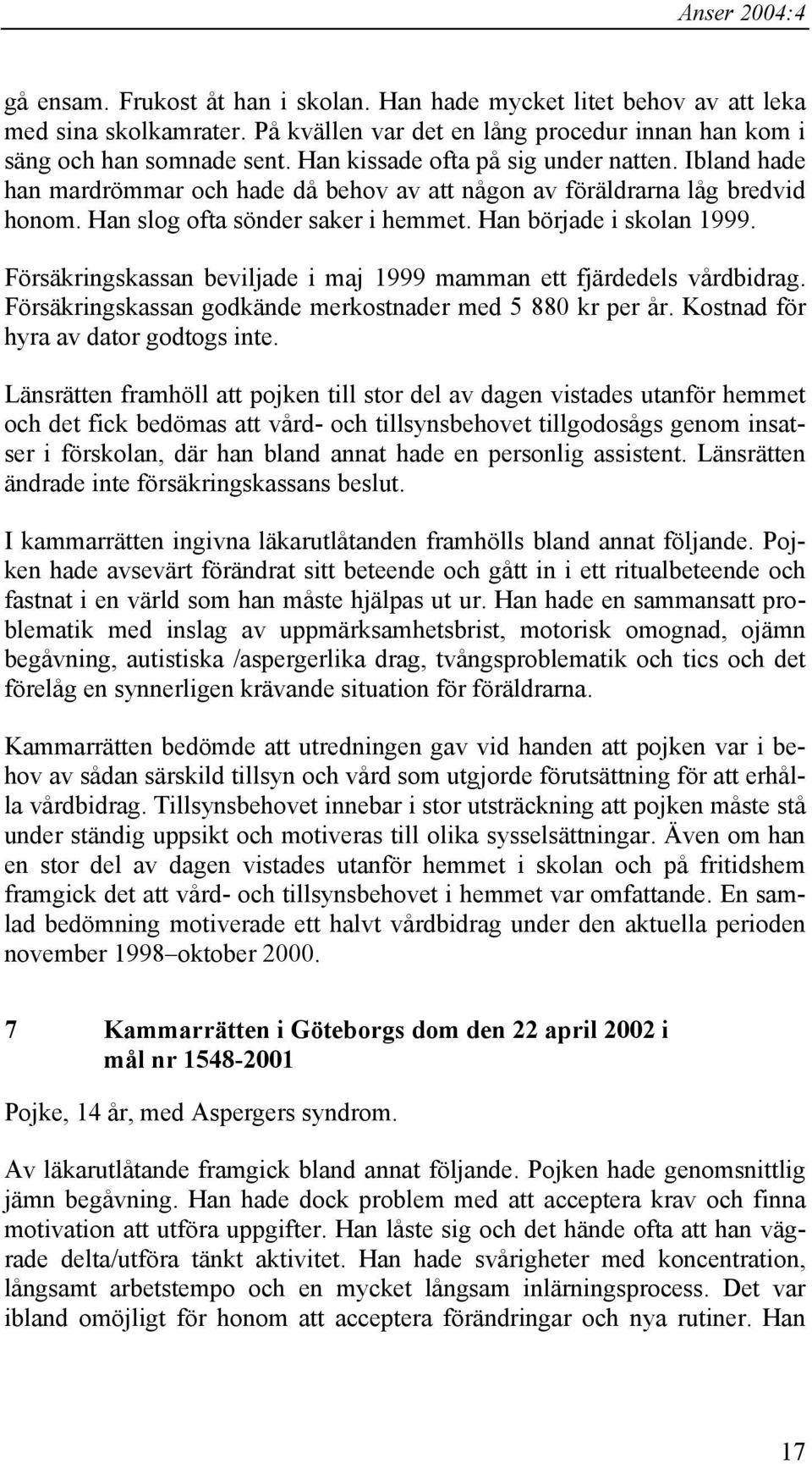 Försäkringskassan beviljade i maj 1999 mamman ett fjärdedels vårdbidrag. Försäkringskassan godkände merkostnader med 5 880 kr per år. Kostnad för hyra av dator godtogs inte.