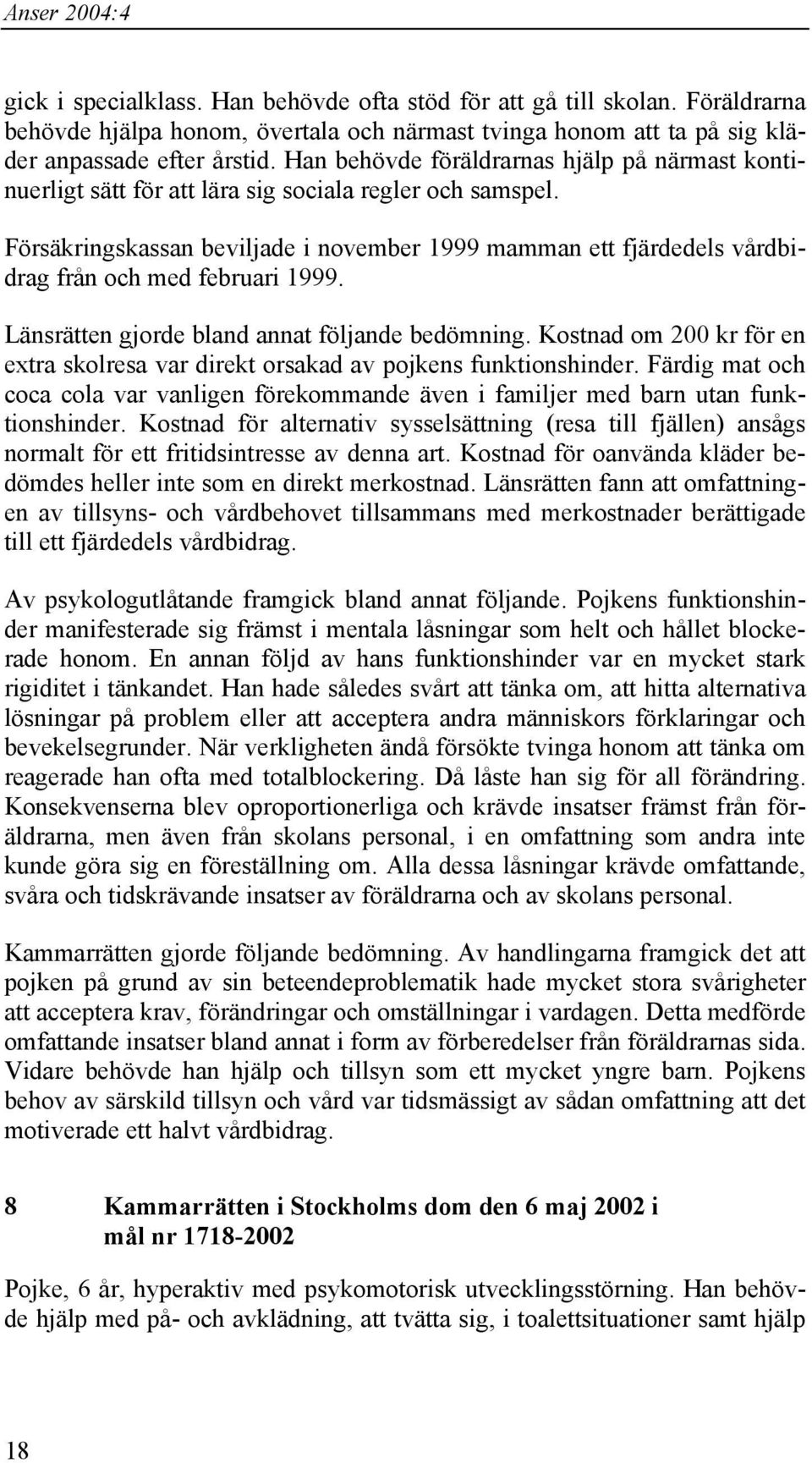 Försäkringskassan beviljade i november 1999 mamman ett fjärdedels vårdbidrag från och med februari 1999. Länsrätten gjorde bland annat följande bedömning.