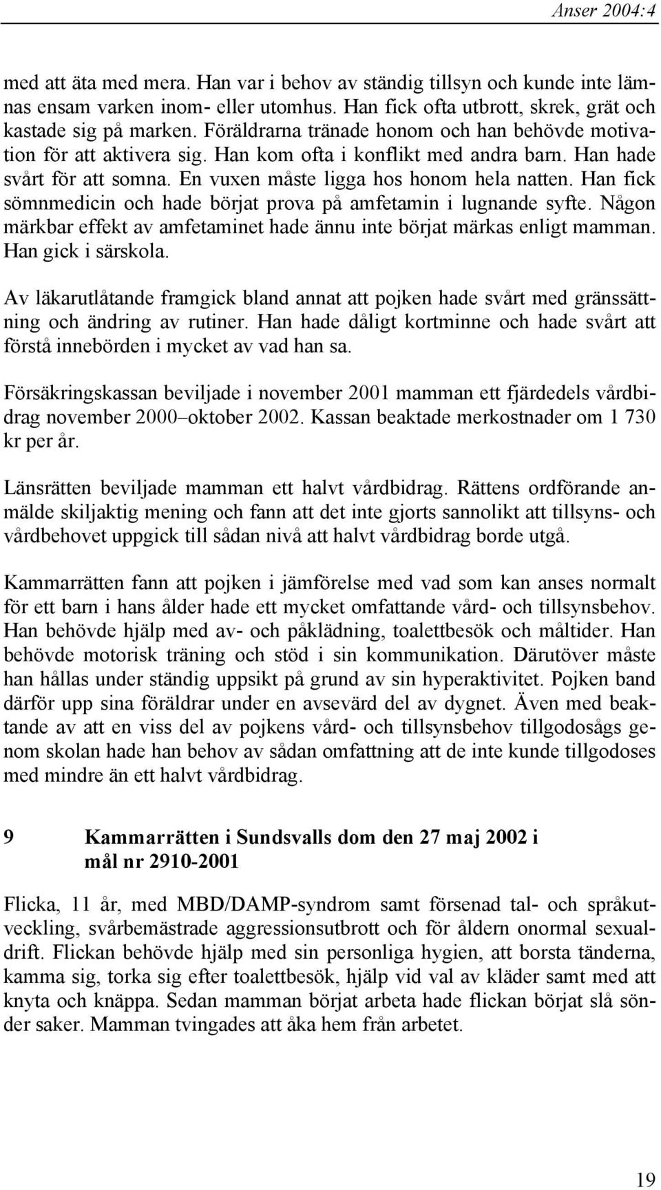 Han fick sömnmedicin och hade börjat prova på amfetamin i lugnande syfte. Någon märkbar effekt av amfetaminet hade ännu inte börjat märkas enligt mamman. Han gick i särskola.