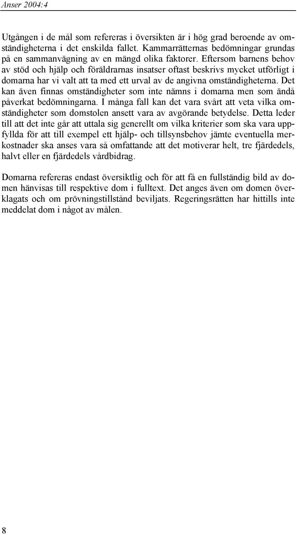 Det kan även finnas omständigheter som inte nämns i domarna men som ändå påverkat bedömningarna.