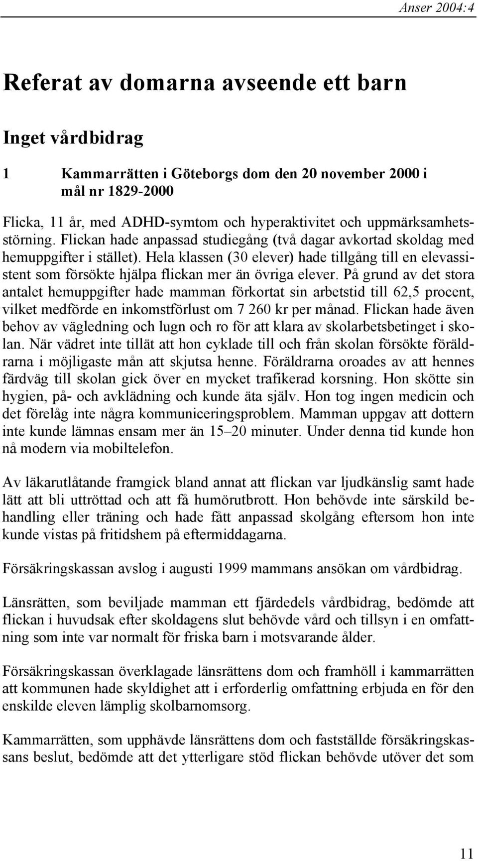 Hela klassen (30 elever) hade tillgång till en elevassistent som försökte hjälpa flickan mer än övriga elever.