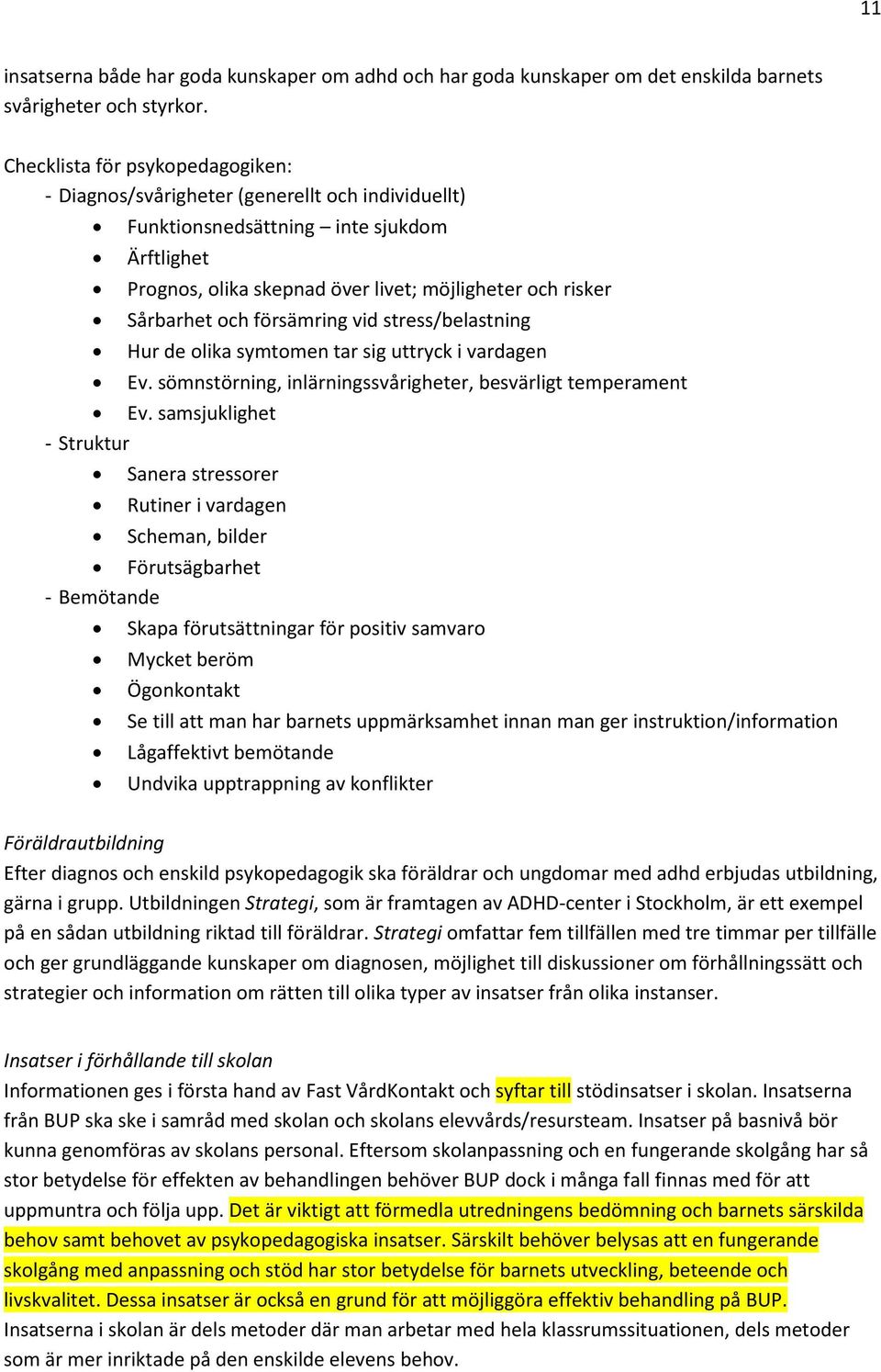 och försämring vid stress/belastning Hur de olika symtomen tar sig uttryck i vardagen Ev. sömnstörning, inlärningssvårigheter, besvärligt temperament Ev.