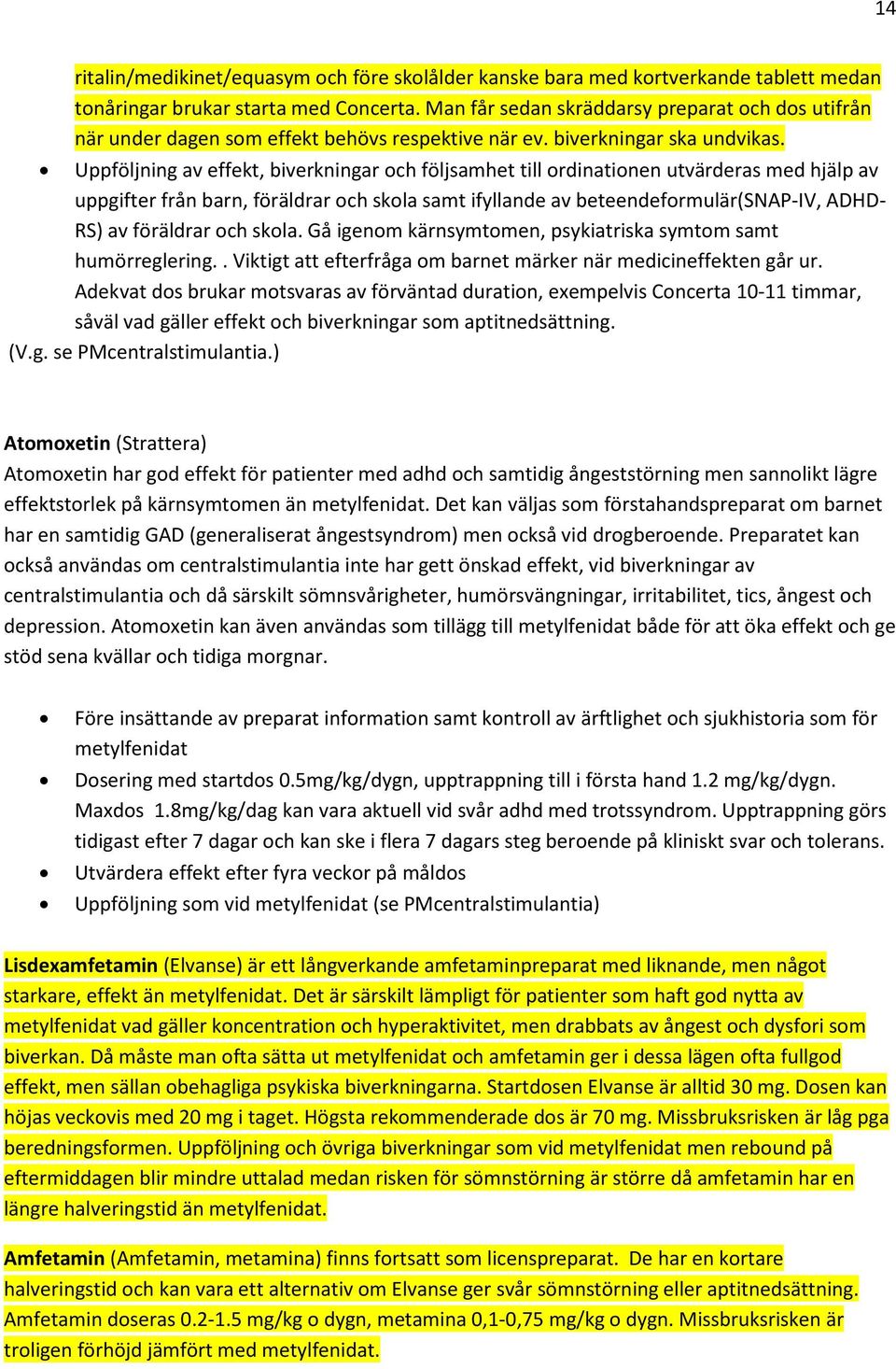 Uppföljning av effekt, biverkningar och följsamhet till ordinationen utvärderas med hjälp av uppgifter från barn, föräldrar och skola samt ifyllande av beteendeformulär(snap-iv, ADHD- RS) av