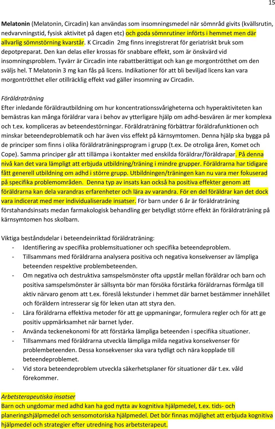 Tyvärr är Circadin inte rabattberättigat och kan ge morgontrötthet om den sväljs hel. T Melatonin 3 mg kan fås på licens.