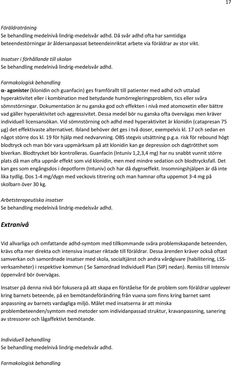 Farmakologisk behandling α- agonister (klonidin och guanfacin) ges framförallt till patienter med adhd och uttalad hyperaktivitet eller i kombination med betydande humörregleringsproblem, tics eller