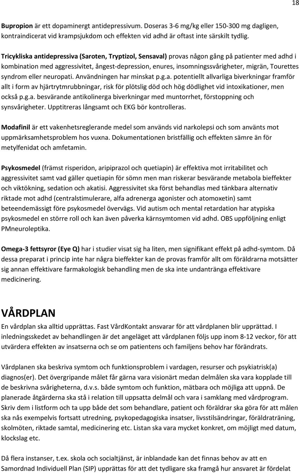 syndrom eller neuropati. Användningen har minskat p.g.a. potentiellt allvarliga biverkningar framför allt i form av hjärtrytmrubbningar, risk för plötslig död och hög dödlighet vid intoxikationer, men också p.