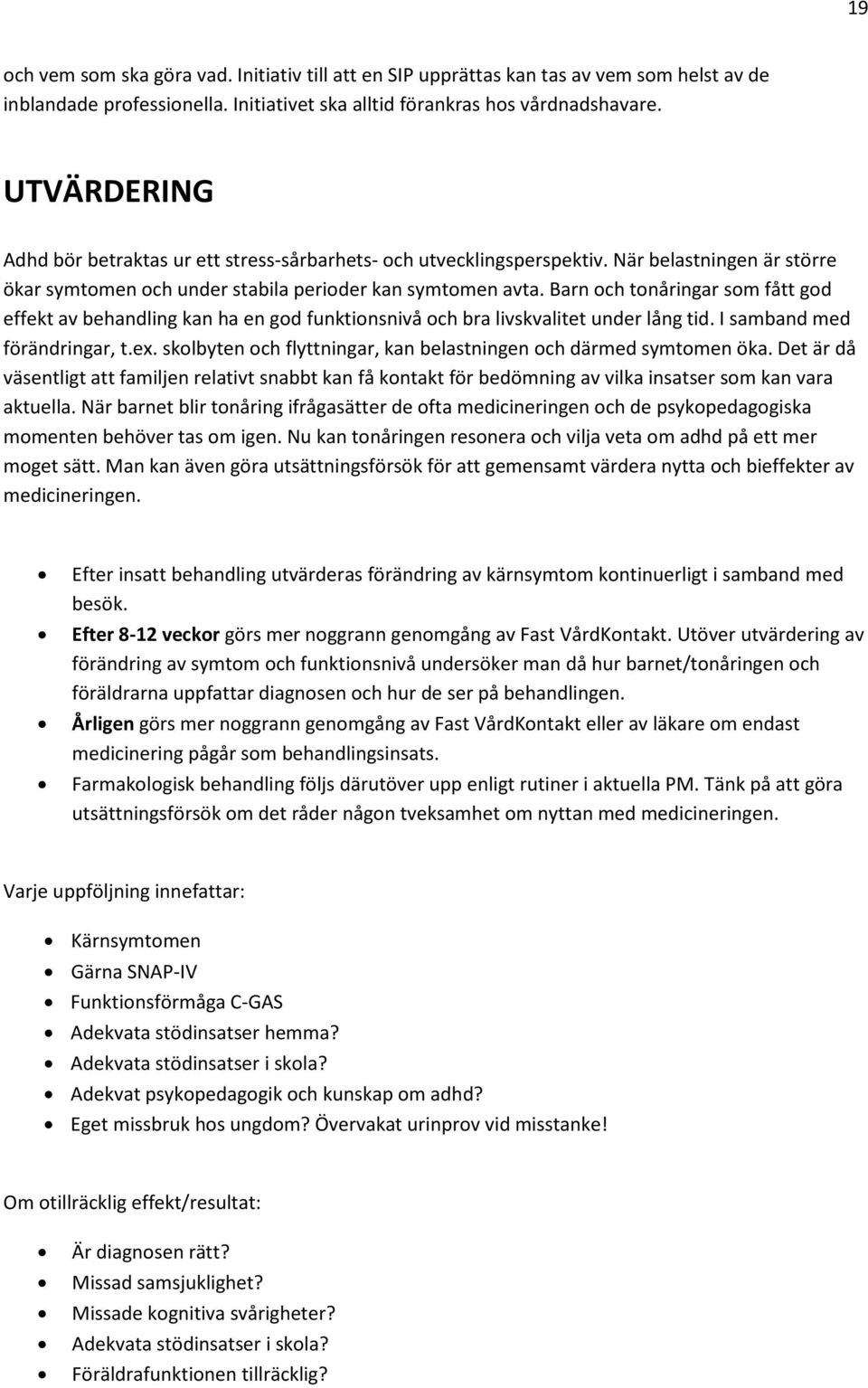 Barn och tonåringar som fått god effekt av behandling kan ha en god funktionsnivå och bra livskvalitet under lång tid. I samband med förändringar, t.ex.