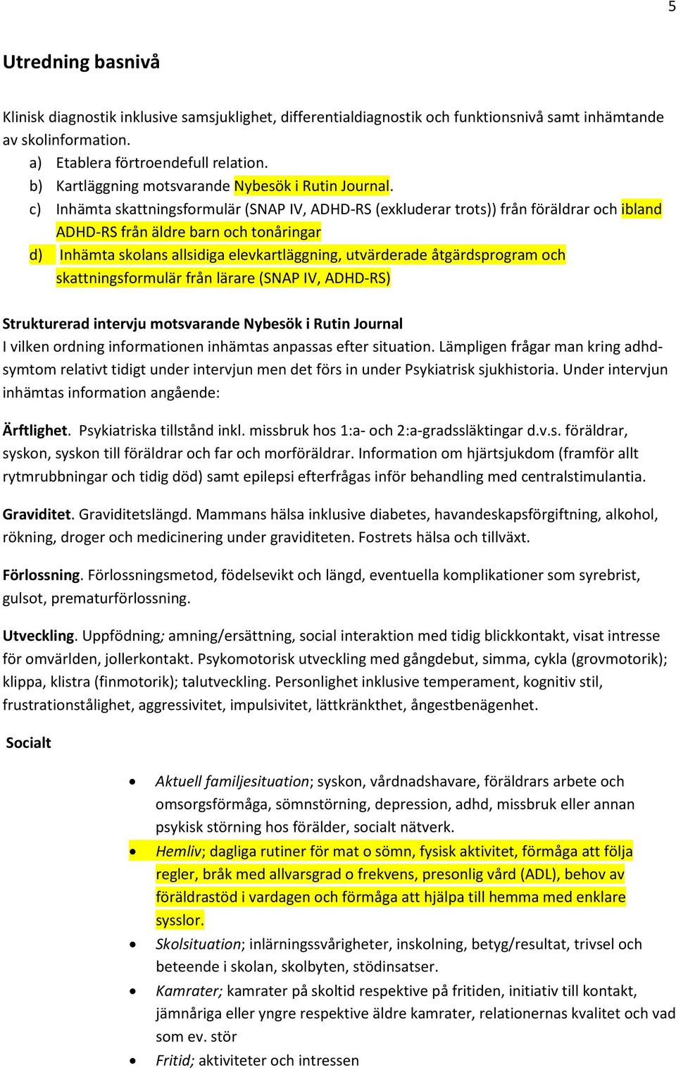 c) Inhämta skattningsformulär (SNAP IV, ADHD-RS (exkluderar trots)) från föräldrar och ibland ADHD-RS från äldre barn och tonåringar d) Inhämta skolans allsidiga elevkartläggning, utvärderade