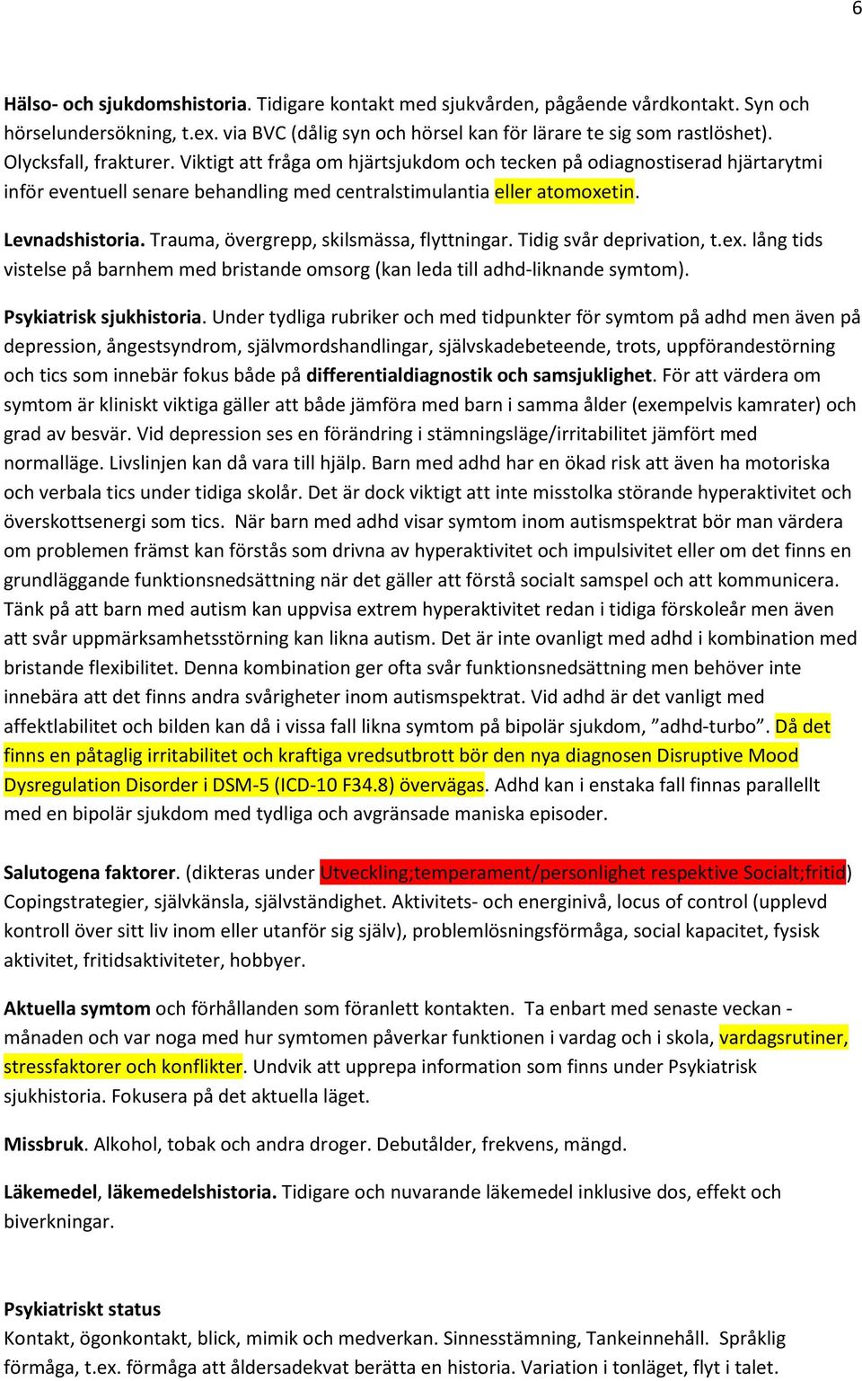 Trauma, övergrepp, skilsmässa, flyttningar. Tidig svår deprivation, t.ex. lång tids vistelse på barnhem med bristande omsorg (kan leda till adhd-liknande symtom). Psykiatrisk sjukhistoria.