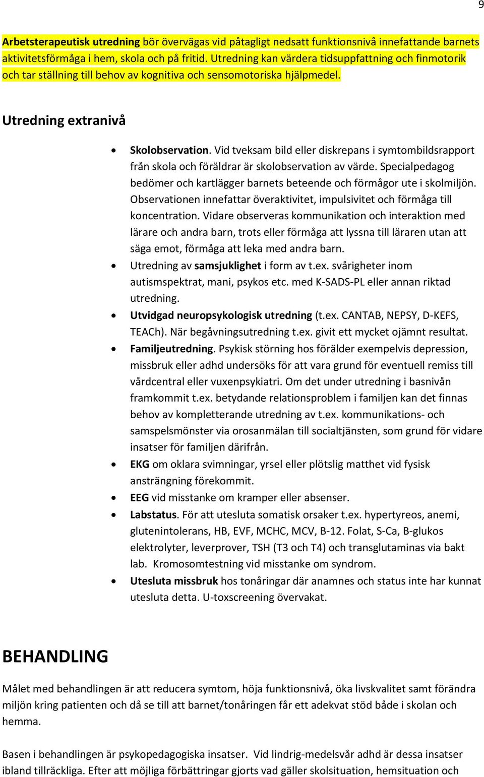 Vid tveksam bild eller diskrepans i symtombildsrapport från skola och föräldrar är skolobservation av värde. Specialpedagog bedömer och kartlägger barnets beteende och förmågor ute i skolmiljön.