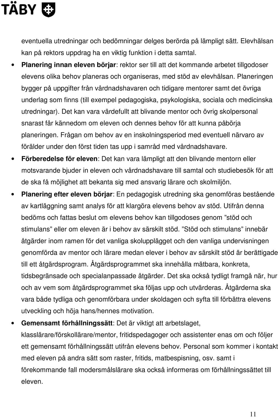 Planeringen bygger på uppgifter från vårdnadshavaren och tidigare mentorer samt det övriga underlag som finns (till exempel pedagogiska, psykologiska, sociala och medicinska utredningar).