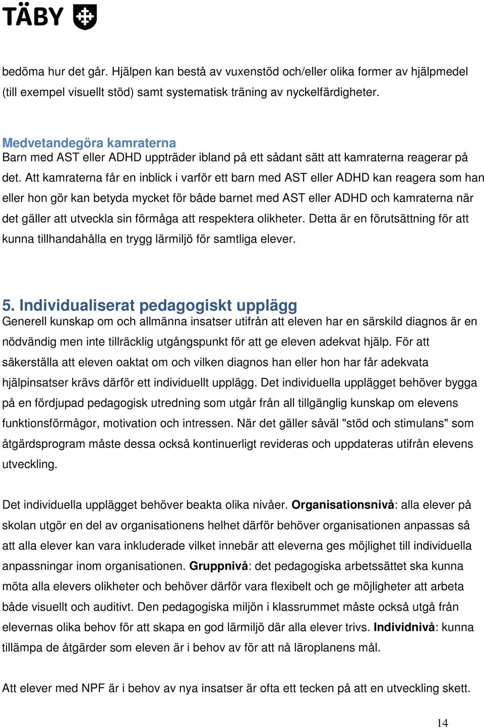 Att kamraterna får en inblick i varför ett barn med AST eller ADHD kan reagera som han eller hon gör kan betyda mycket för både barnet med AST eller ADHD och kamraterna när det gäller att utveckla