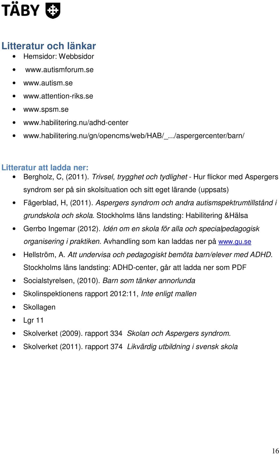 Trivsel, trygghet och tydlighet - Hur flickor med Aspergers syndrom ser på sin skolsituation och sitt eget lärande (uppsats) Fägerblad, H, (2011).