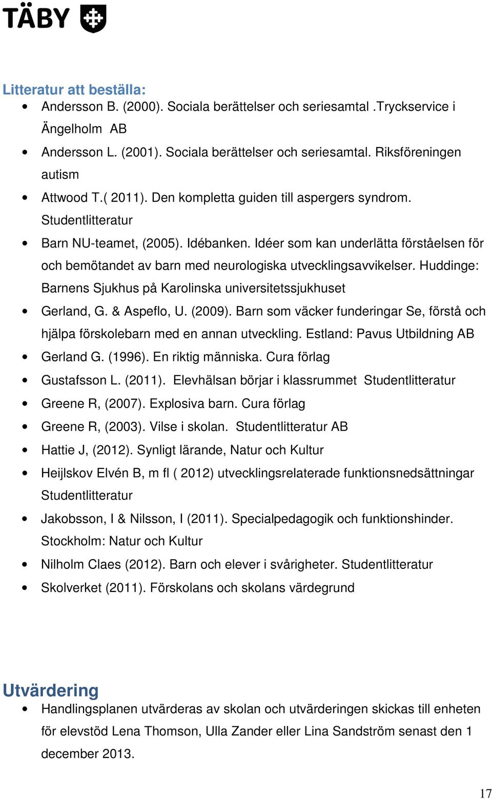 Idéer som kan underlätta förståelsen för och bemötandet av barn med neurologiska utvecklingsavvikelser. Huddinge: Barnens Sjukhus på Karolinska universitetssjukhuset Gerland, G. & Aspeflo, U. (2009).