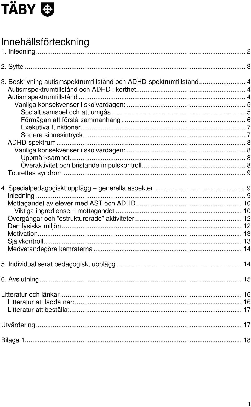 .. 8 Uppmärksamhet... 8 Överaktivitet och bristande impulskontroll... 8 Tourettes syndrom... 9 4. Specialpedagogiskt upplägg generella aspekter... 9 Inledning.