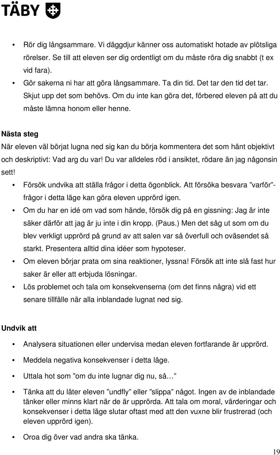 Nästa steg När eleven väl börjat lugna ned sig kan du börja kommentera det som hänt objektivt och deskriptivt: Vad arg du var! Du var alldeles röd i ansiktet, rödare än jag någonsin sett!