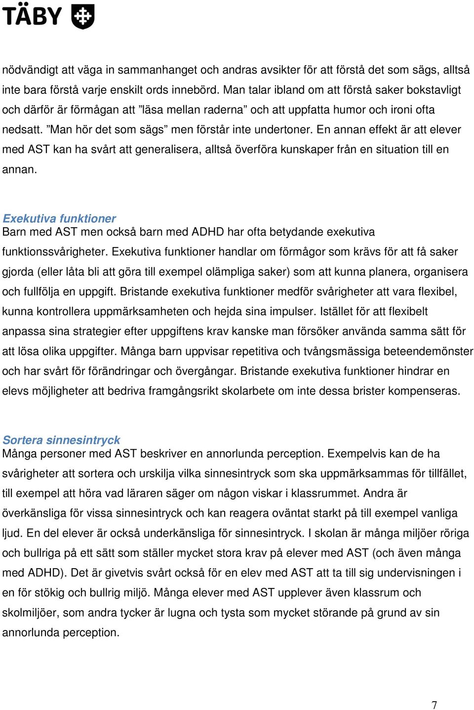 En annan effekt är att elever med AST kan ha svårt att generalisera, alltså överföra kunskaper från en situation till en annan.