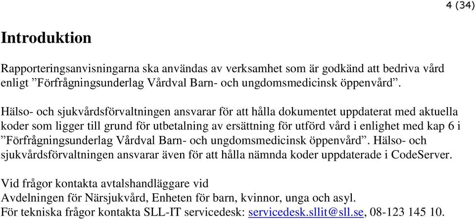 6 i Förfrågningsunderlag Vårdval Barn- och ungdomsmedicinsk öppenvård. Hälso- och sjukvårdsförvaltningen ansvarar även för att hålla nämnda koder uppdaterade i CodeServer.