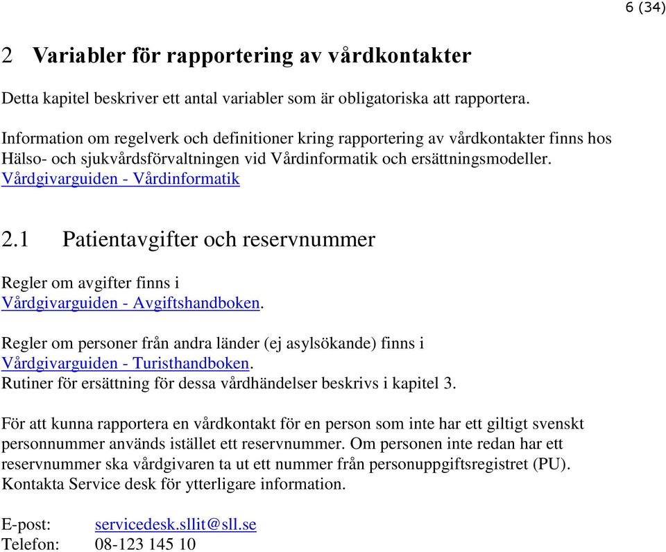 Vårdgivarguiden - Vårdinformatik 2.1 Patientavgifter och reservnummer Regler om avgifter finns i Vårdgivarguiden - Avgiftshandboken.