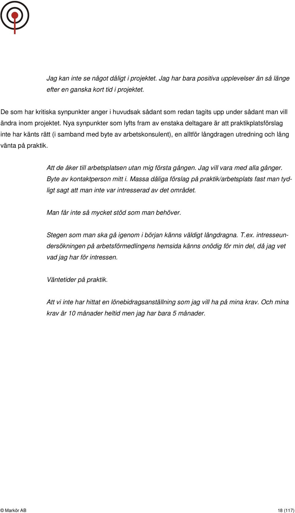 Nya synpunkter som lyfts fram av enstaka deltagare är att praktikplatsförslag inte har känts rätt (i samband med byte av arbetskonsulent), en alltför långdragen utredning och lång vänta på praktik.