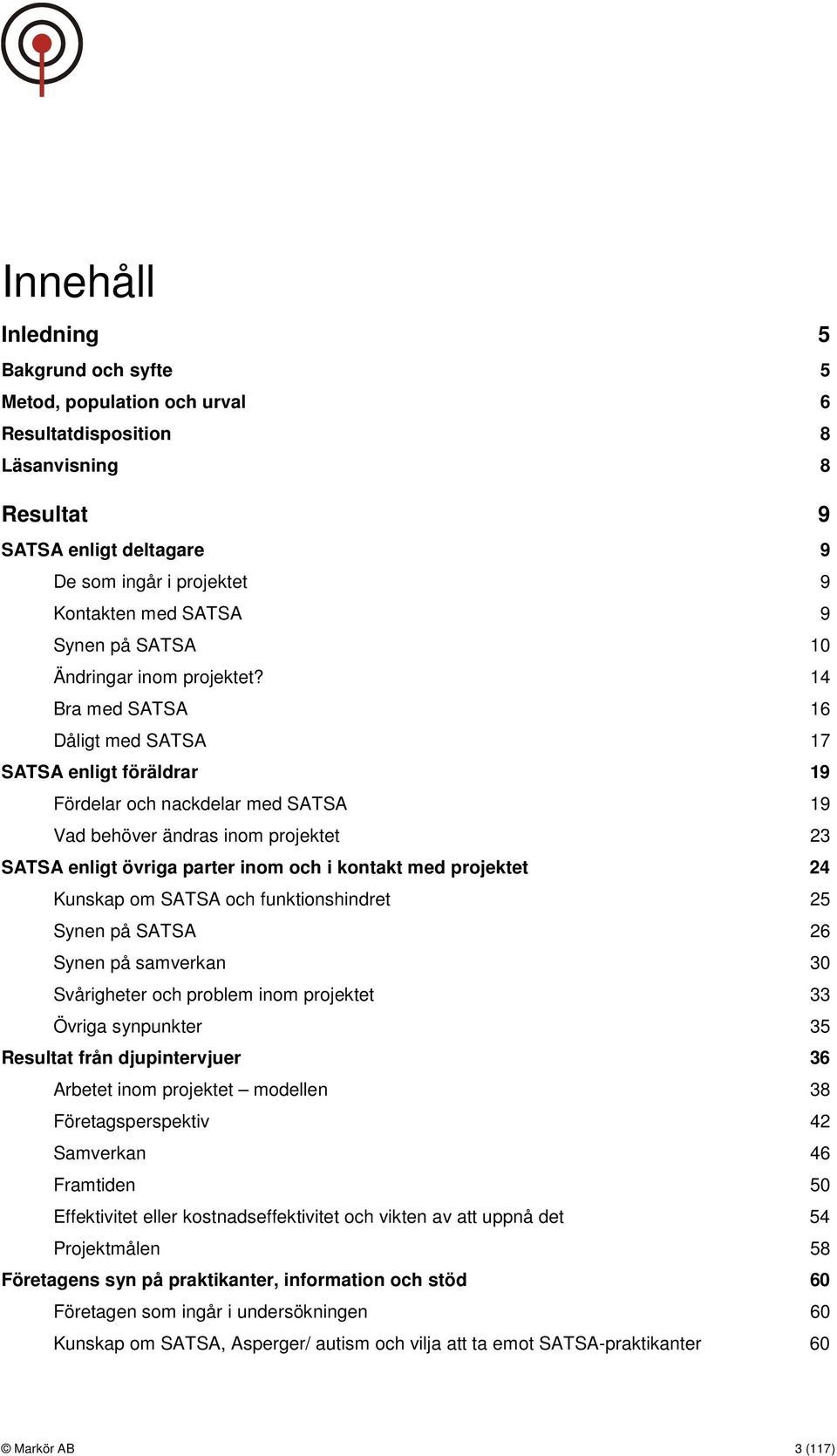 14 Bra med SATSA 16 Dåligt med SATSA 17 SATSA enligt föräldrar 19 Fördelar och nackdelar med SATSA 19 Vad behöver ändras inom projektet 23 SATSA enligt övriga parter inom och i kontakt med projektet