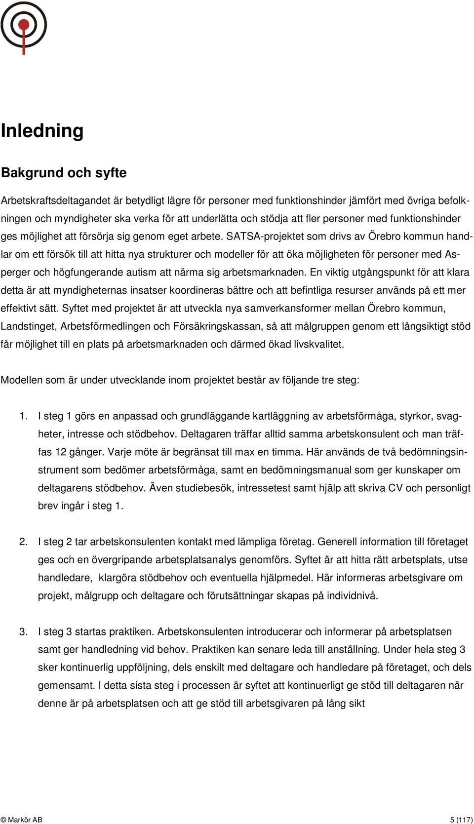 SATSA-projektet som drivs av Örebro kommun handlar om ett försök till att hitta nya strukturer och modeller för att öka möjligheten för personer med Asperger och högfungerande autism att närma sig