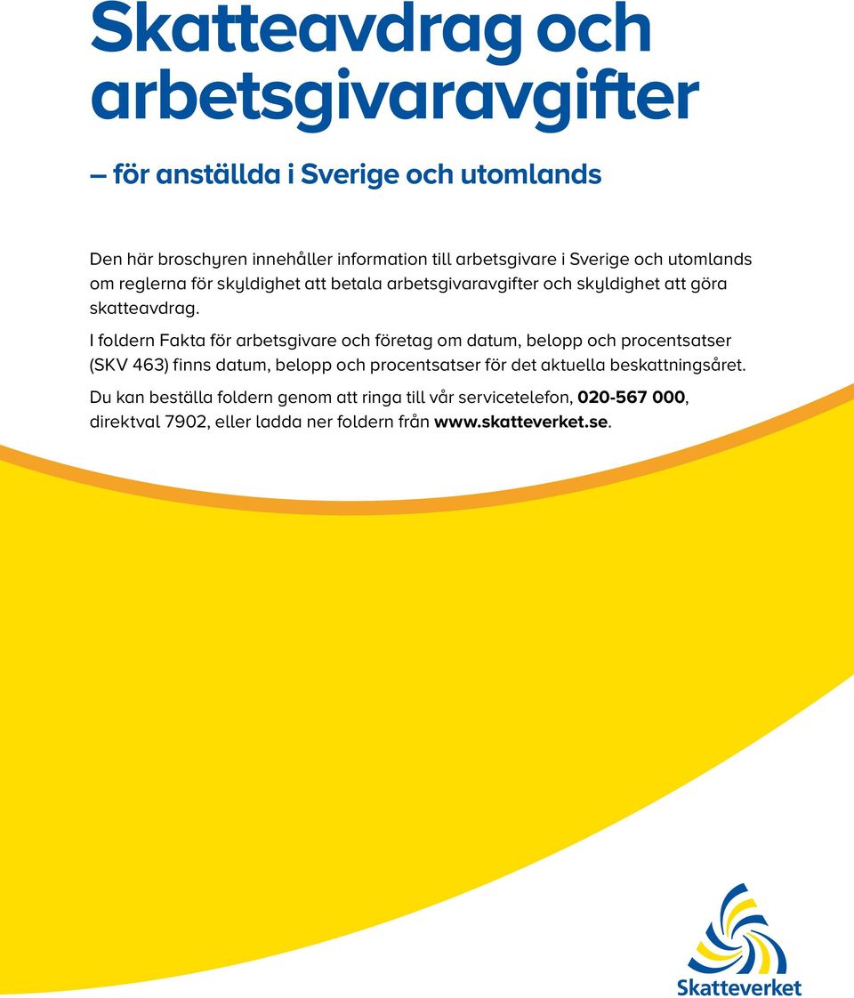 I foldern Fakta för arbetsgivare och företag om datum, belopp och procent satser (SKV 463) finns datum, belopp och procentsatser för det