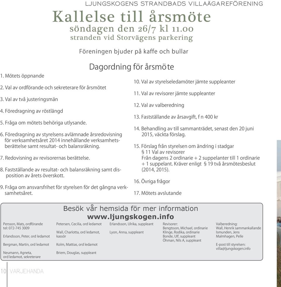 LJUNGSKOGENS STRANDBADS VILLAÄGAREFÖRENING Kallelse till årsmöte söndagen den 26/7 kl 11.00 stranden vid Storvägens parkering 8.