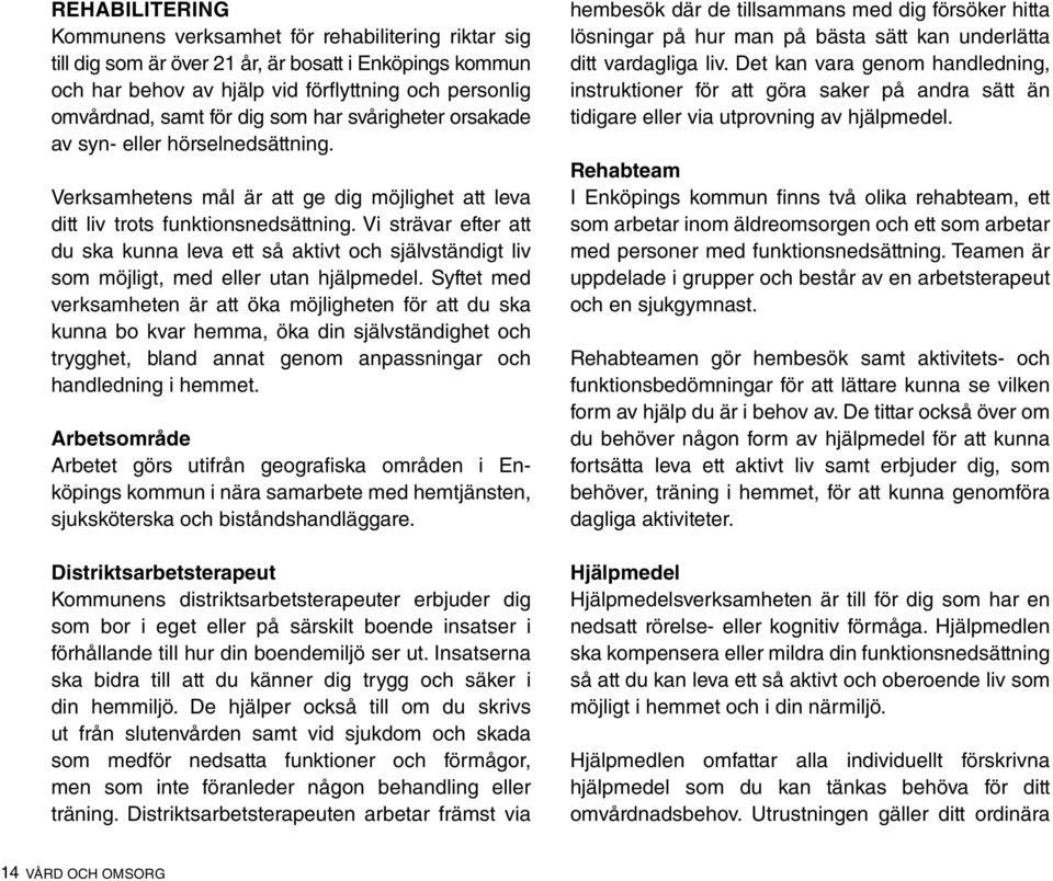 Vi strävar efter att du ska kunna leva ett så aktivt och självständigt liv som möjligt, med eller utan hjälpmedel.