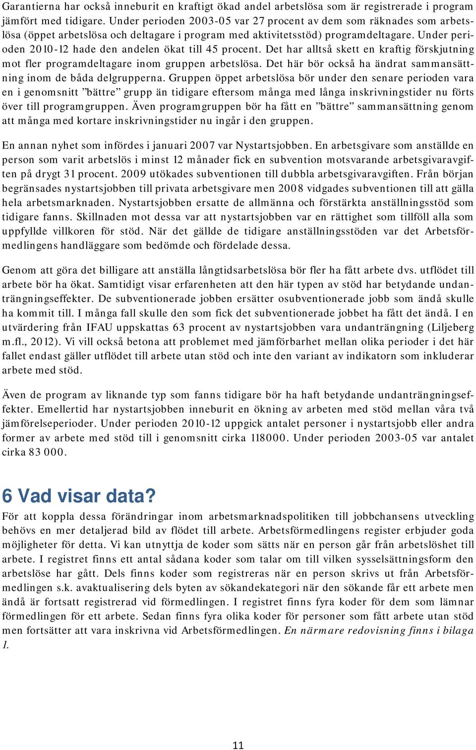 Under perioden 2010-12 hade den andelen ökat till 45 procent. Det har alltså skett en kraftig förskjutning mot fler programdeltagare inom gruppen arbetslösa.