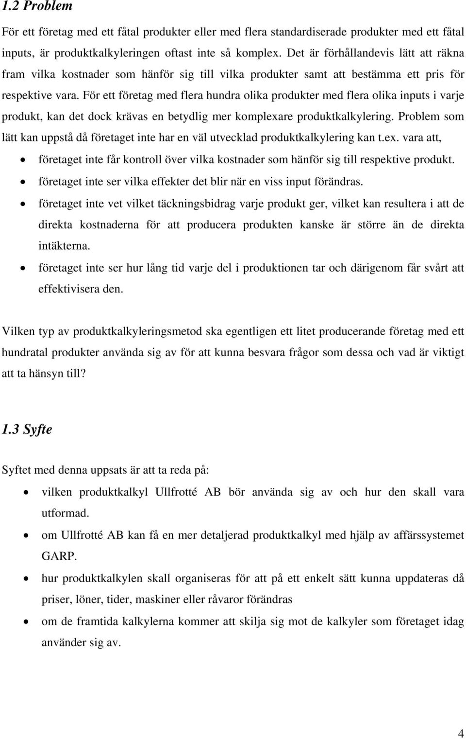 För ett företag med flera hundra olika produkter med flera olika inputs i varje produkt, kan det dock krävas en betydlig mer komplexare produktkalkylering.