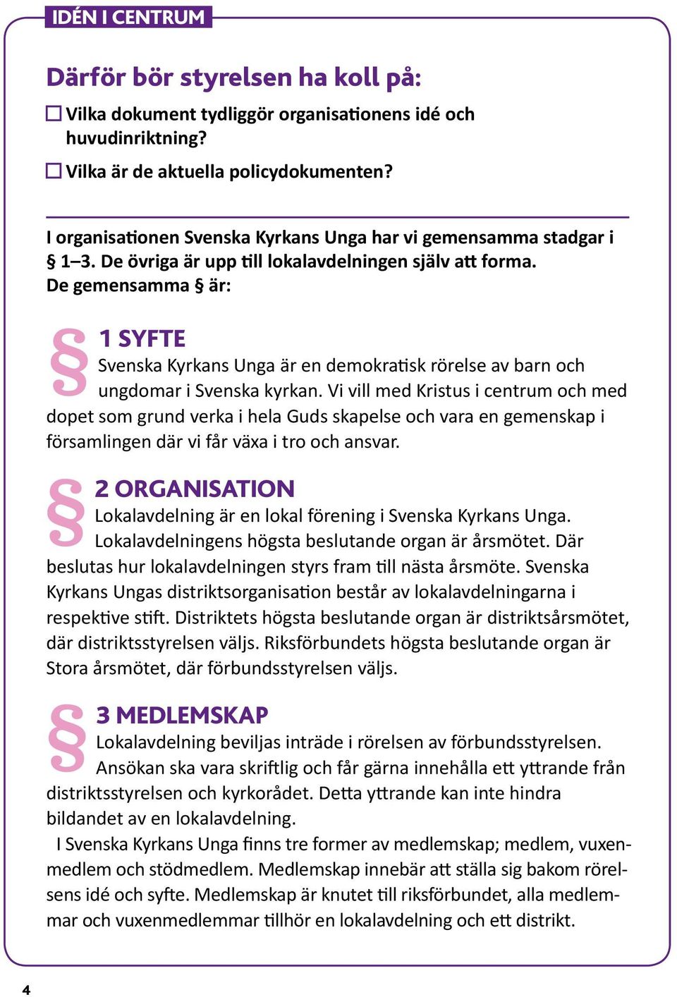 De gemensamma är: 1 SYFTE Svenska Kyrkans Unga är en demokratisk rörelse av barn och ungdomar i Svenska kyrkan.