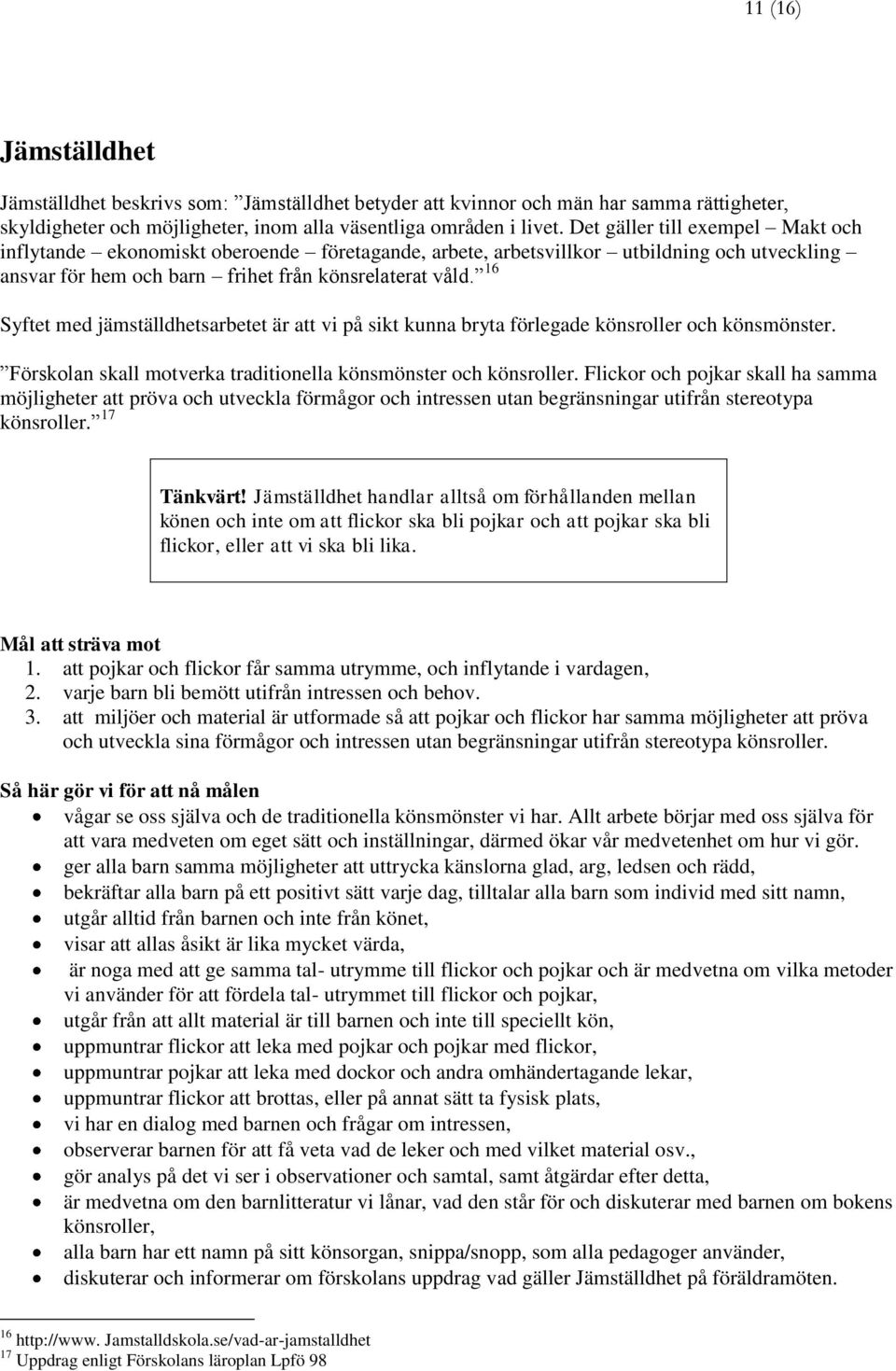 16 Syftet med jämställdhetsarbetet är att vi på sikt kunna bryta förlegade könsroller och könsmönster. Förskolan skall motverka traditionella könsmönster och könsroller.