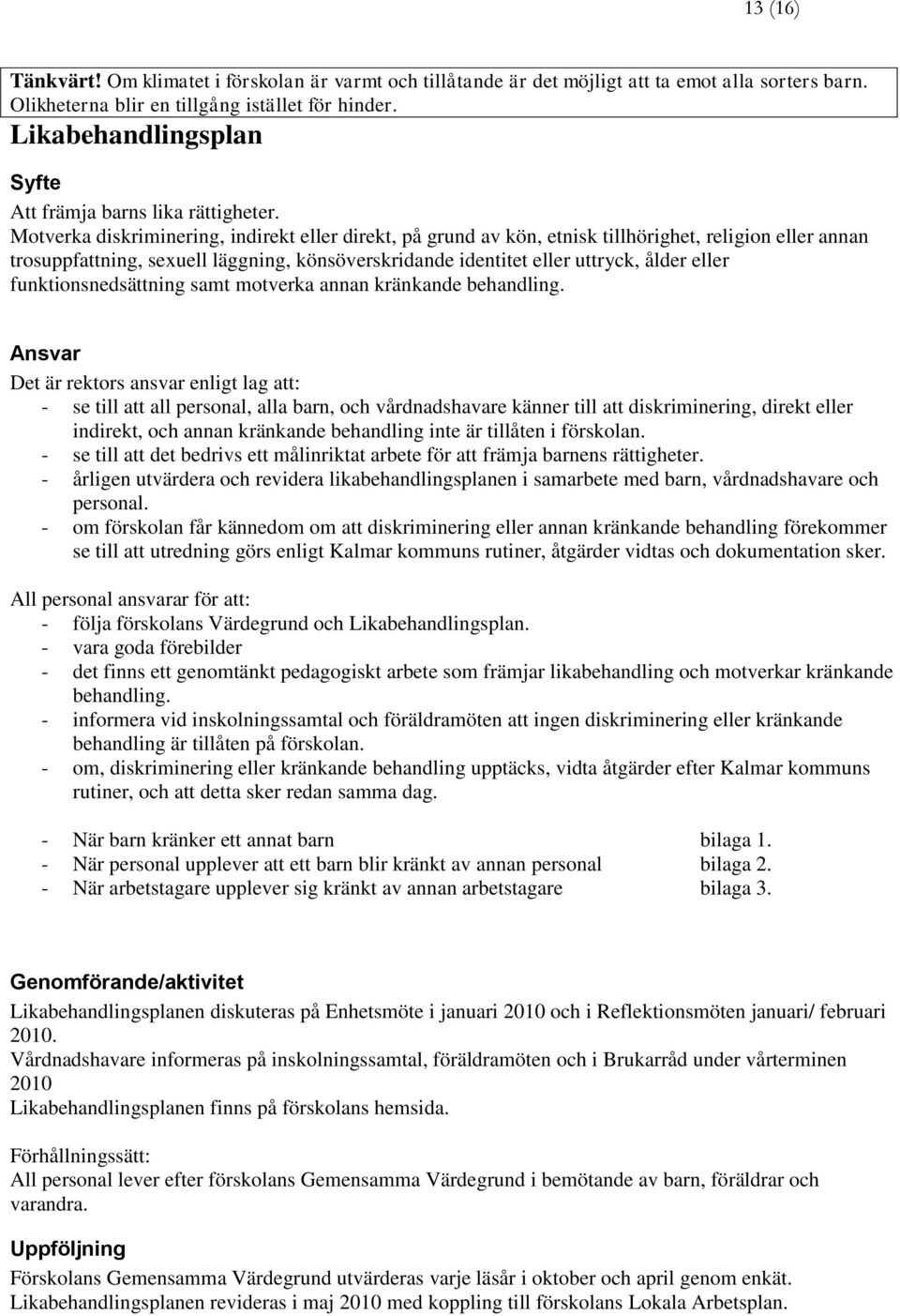 Motverka diskriminering, indirekt eller direkt, på grund av kön, etnisk tillhörighet, religion eller annan trosuppfattning, sexuell läggning, könsöverskridande identitet eller uttryck, ålder eller