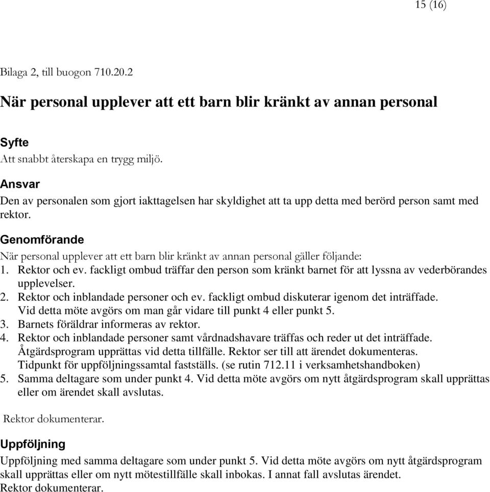 Genomförande När personal upplever att ett barn blir kränkt av annan personal gäller följande: 1. Rektor och ev.