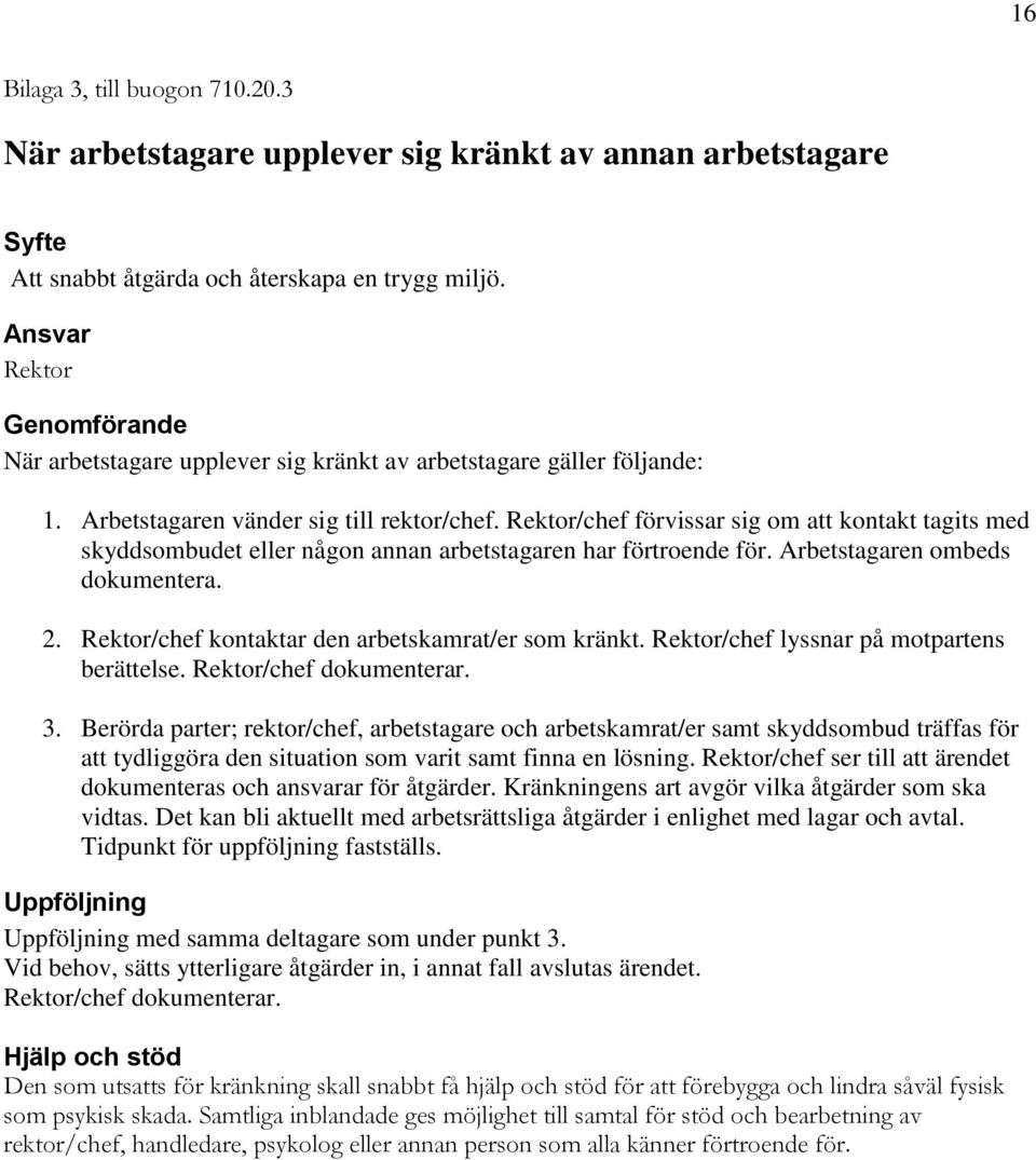 Rektor/chef förvissar sig om att kontakt tagits med skyddsombudet eller någon annan arbetstagaren har förtroende för. Arbetstagaren ombeds dokumentera. 2.