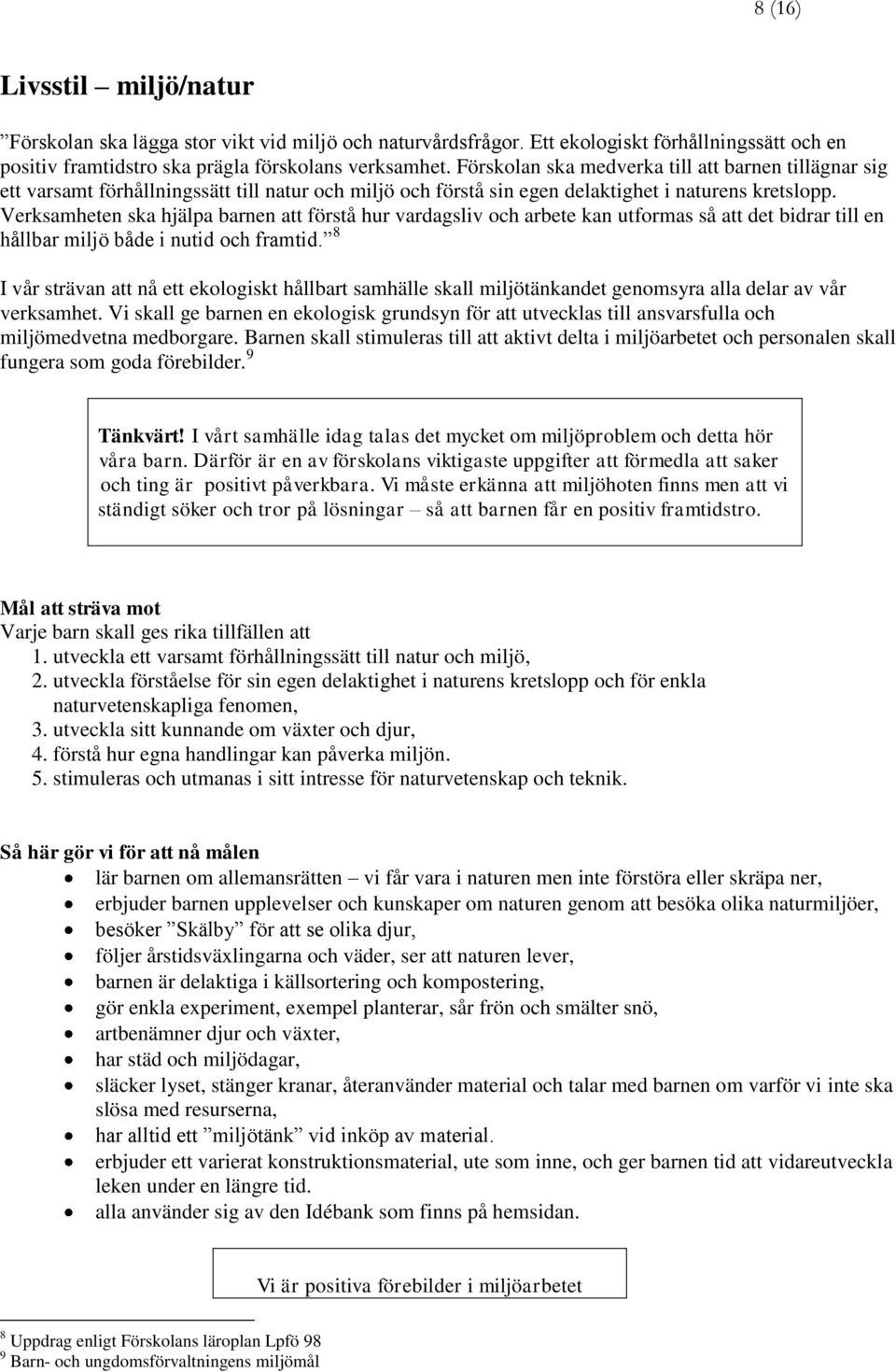 Verksamheten ska hjälpa barnen att förstå hur vardagsliv och arbete kan utformas så att det bidrar till en hållbar miljö både i nutid och framtid.